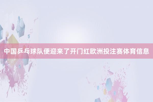 中国乒乓球队便迎来了开门红欧洲投注赛体育信息