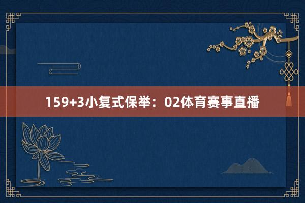 15　　9+3小复式保举：　　02体育赛事直播