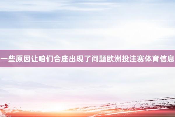 一些原因让咱们合座出现了问题欧洲投注赛体育信息