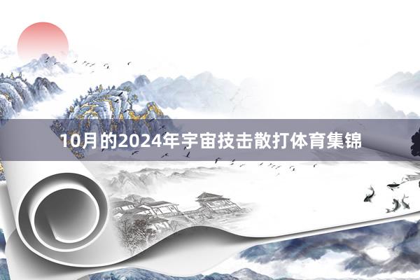 10月的2024年宇宙技击散打体育集锦