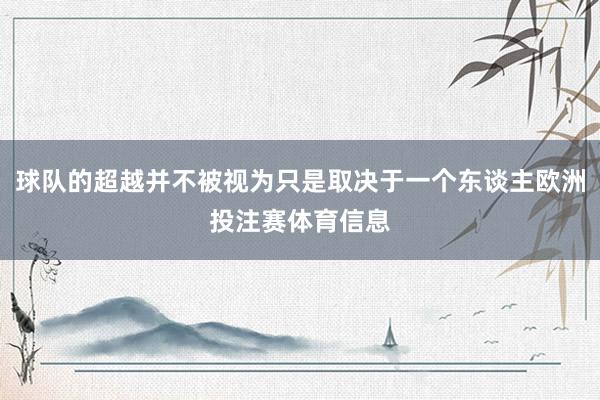 球队的超越并不被视为只是取决于一个东谈主欧洲投注赛体育信息