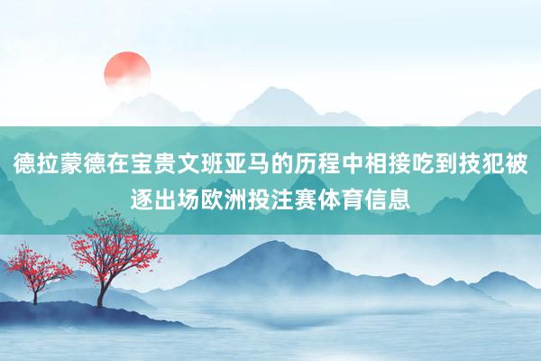 德拉蒙德在宝贵文班亚马的历程中相接吃到技犯被逐出场欧洲投注赛体育信息