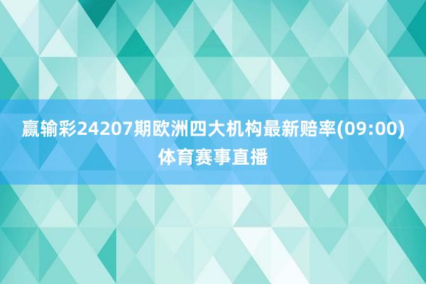 赢输彩24207期欧洲四大机构最新赔率(09:00)体育赛事直播