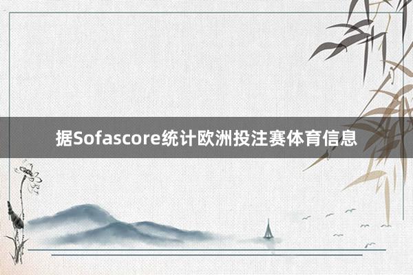 据Sofascore统计欧洲投注赛体育信息