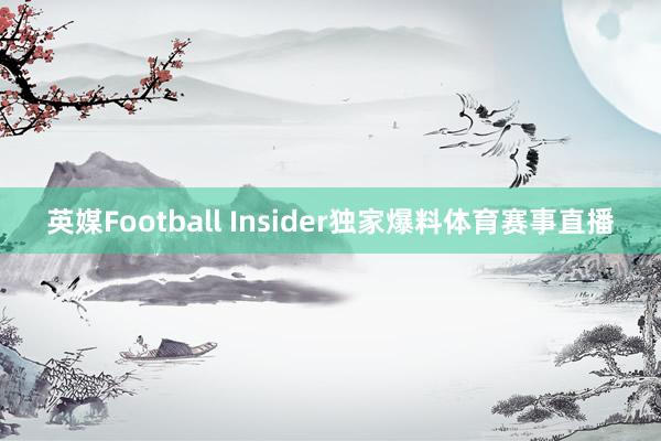 英媒Football Insider独家爆料体育赛事直播