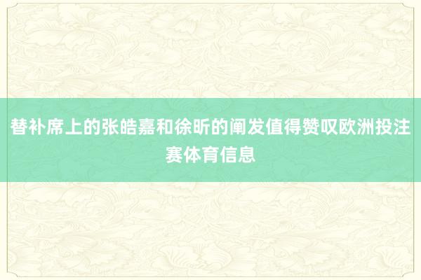 替补席上的张皓嘉和徐昕的阐发值得赞叹欧洲投注赛体育信息