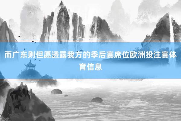 而广东则但愿透露我方的季后赛席位欧洲投注赛体育信息