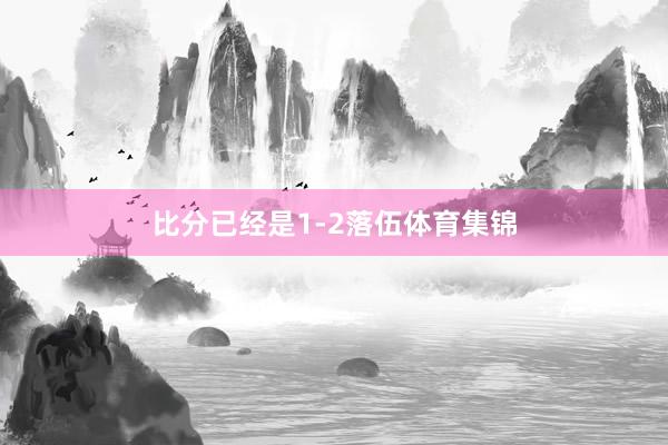 比分已经是1-2落伍体育集锦