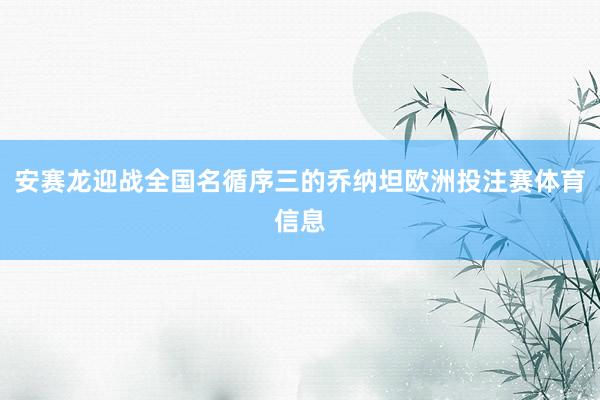 安赛龙迎战全国名循序三的乔纳坦欧洲投注赛体育信息